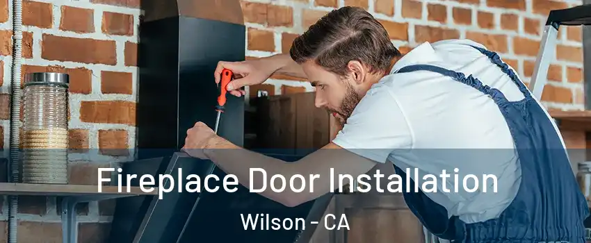 Fireplace Door Installation Wilson - CA