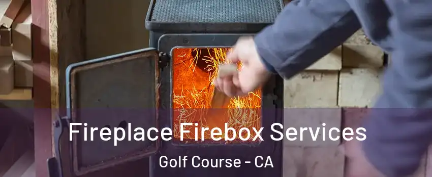 Fireplace Firebox Services Golf Course - CA