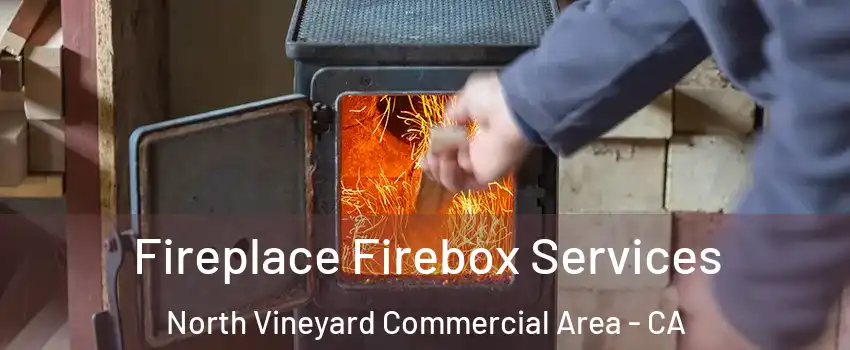 Fireplace Firebox Services North Vineyard Commercial Area - CA