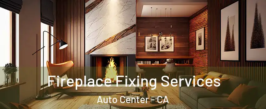 Fireplace Fixing Services Auto Center - CA