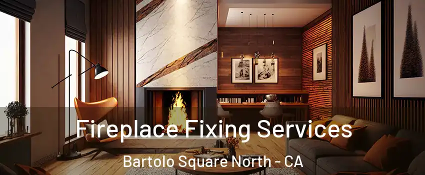Fireplace Fixing Services Bartolo Square North - CA