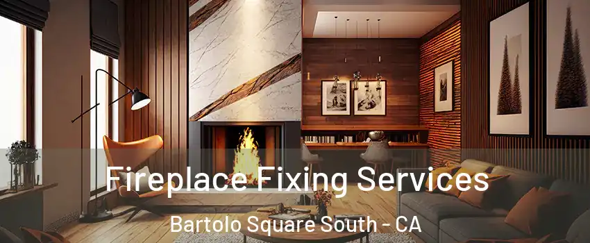 Fireplace Fixing Services Bartolo Square South - CA