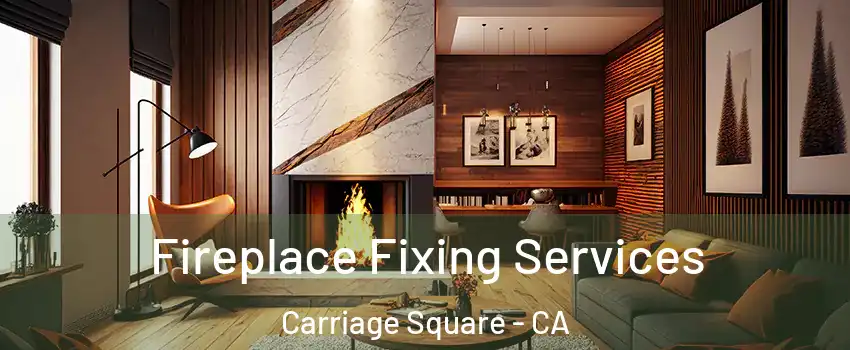 Fireplace Fixing Services Carriage Square - CA