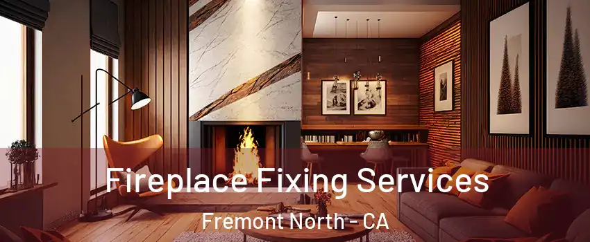 Fireplace Fixing Services Fremont North - CA
