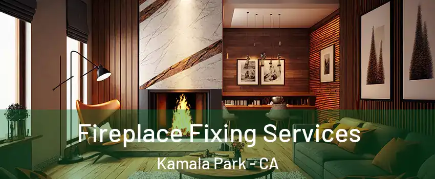 Fireplace Fixing Services Kamala Park - CA