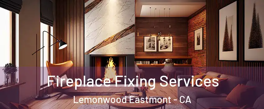 Fireplace Fixing Services Lemonwood Eastmont - CA