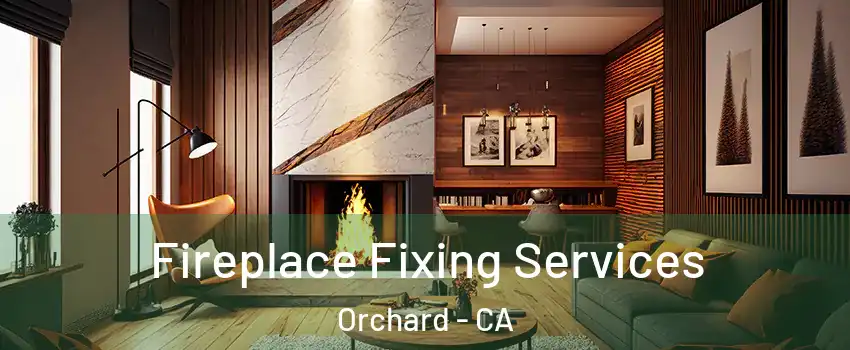 Fireplace Fixing Services Orchard - CA