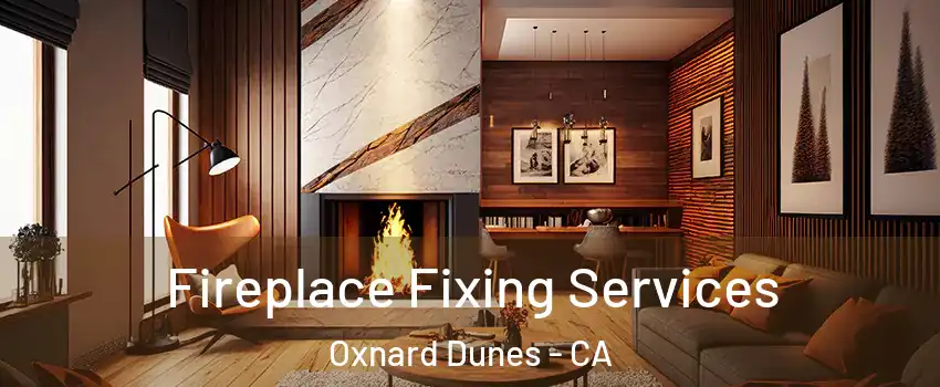 Fireplace Fixing Services Oxnard Dunes - CA