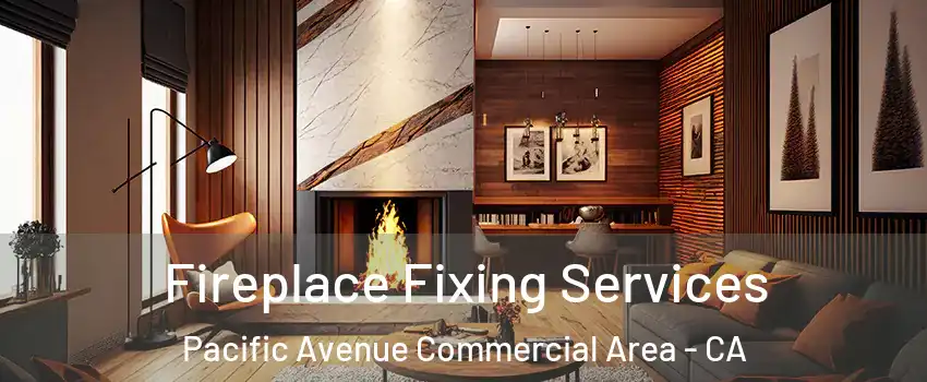 Fireplace Fixing Services Pacific Avenue Commercial Area - CA