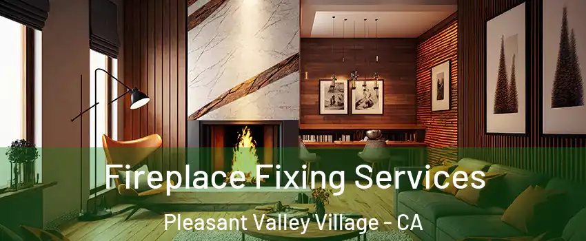 Fireplace Fixing Services Pleasant Valley Village - CA