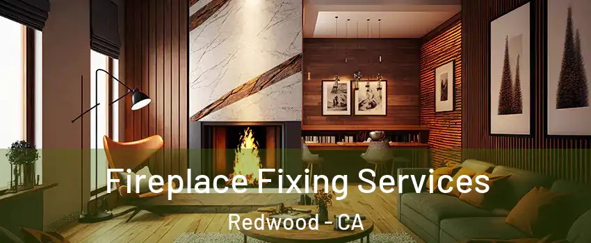 Fireplace Fixing Services Redwood - CA