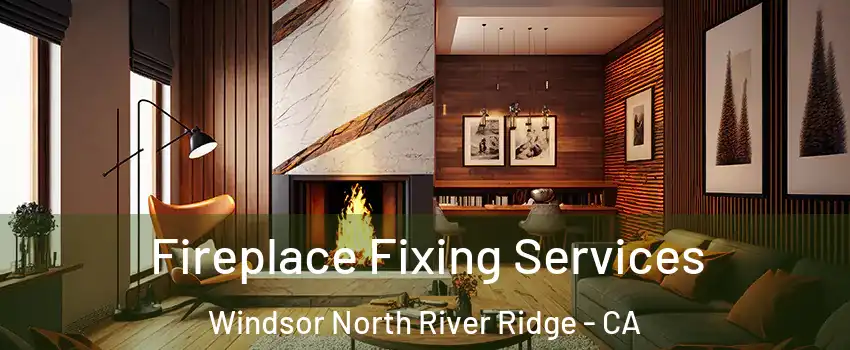 Fireplace Fixing Services Windsor North River Ridge - CA