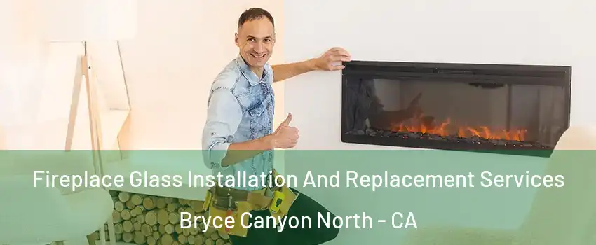 Fireplace Glass Installation And Replacement Services Bryce Canyon North - CA