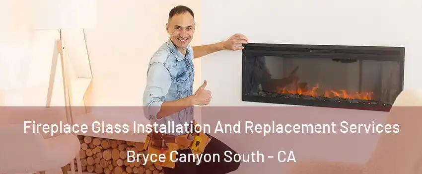 Fireplace Glass Installation And Replacement Services Bryce Canyon South - CA