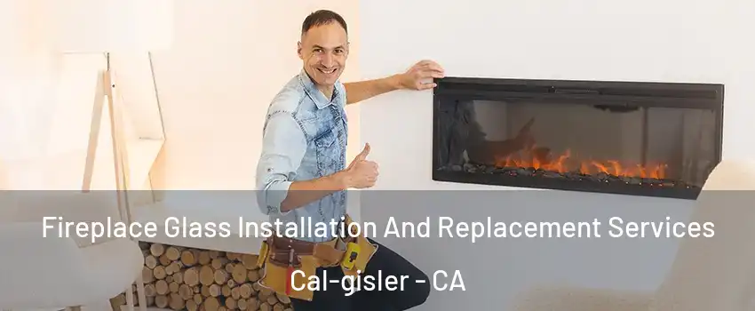 Fireplace Glass Installation And Replacement Services Cal-gisler - CA