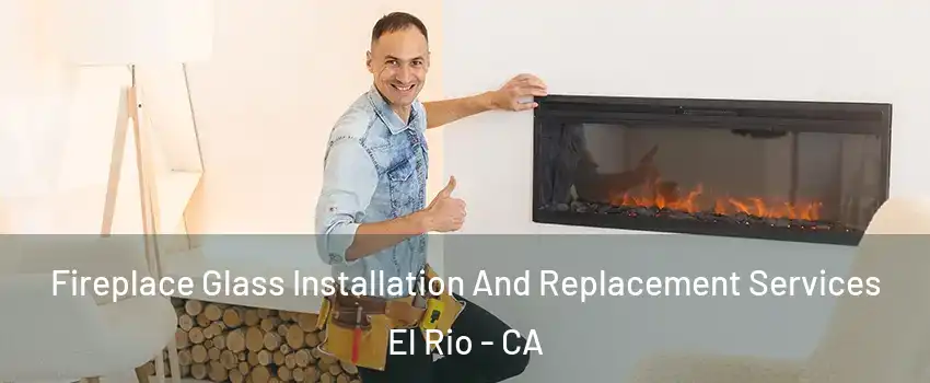 Fireplace Glass Installation And Replacement Services El Rio - CA
