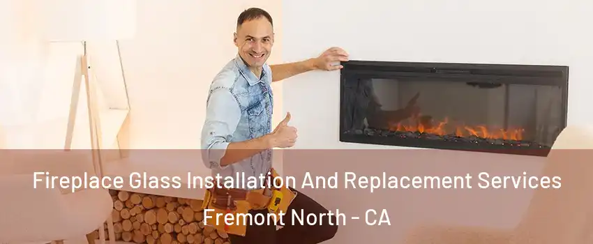 Fireplace Glass Installation And Replacement Services Fremont North - CA