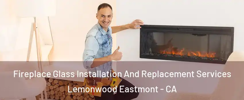 Fireplace Glass Installation And Replacement Services Lemonwood Eastmont - CA