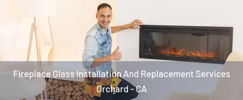 Fireplace Glass Installation And Replacement Services Orchard - CA