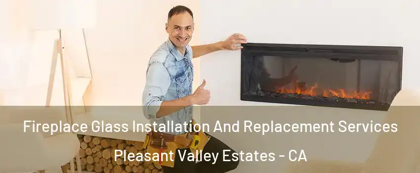 Fireplace Glass Installation And Replacement Services Pleasant Valley Estates - CA