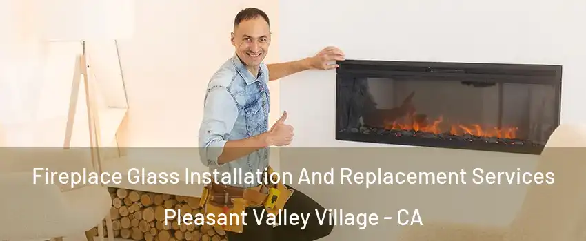 Fireplace Glass Installation And Replacement Services Pleasant Valley Village - CA