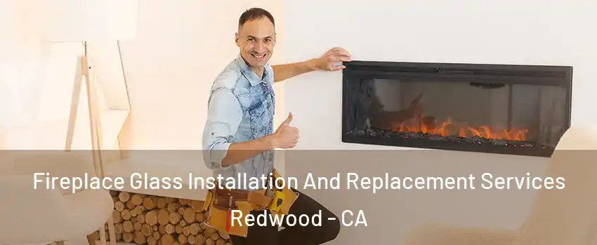 Fireplace Glass Installation And Replacement Services Redwood - CA