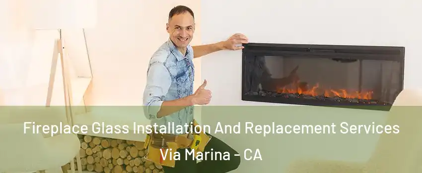 Fireplace Glass Installation And Replacement Services Via Marina - CA