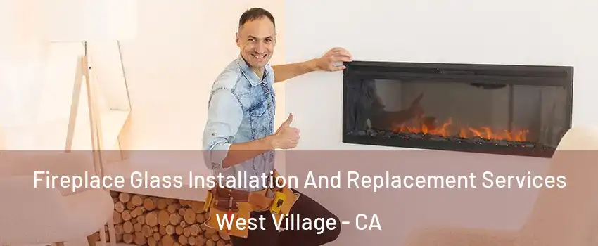 Fireplace Glass Installation And Replacement Services West Village - CA