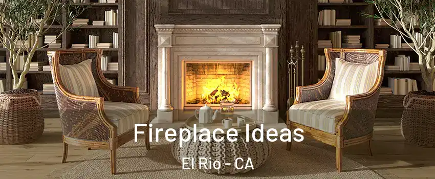 Fireplace Ideas El Rio - CA