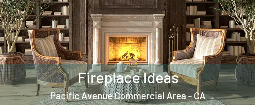 Fireplace Ideas Pacific Avenue Commercial Area - CA