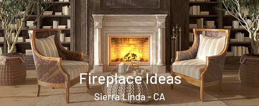 Fireplace Ideas Sierra Linda - CA
