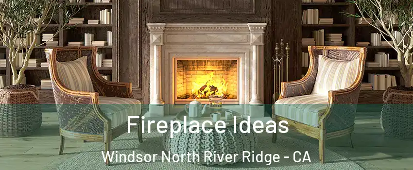 Fireplace Ideas Windsor North River Ridge - CA