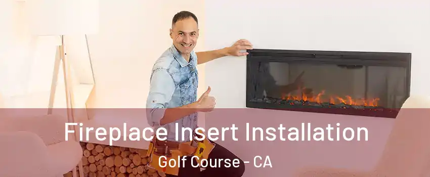 Fireplace Insert Installation Golf Course - CA