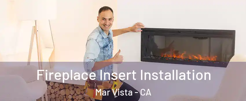 Fireplace Insert Installation Mar Vista - CA