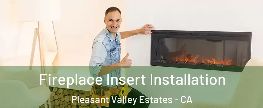 Fireplace Insert Installation Pleasant Valley Estates - CA