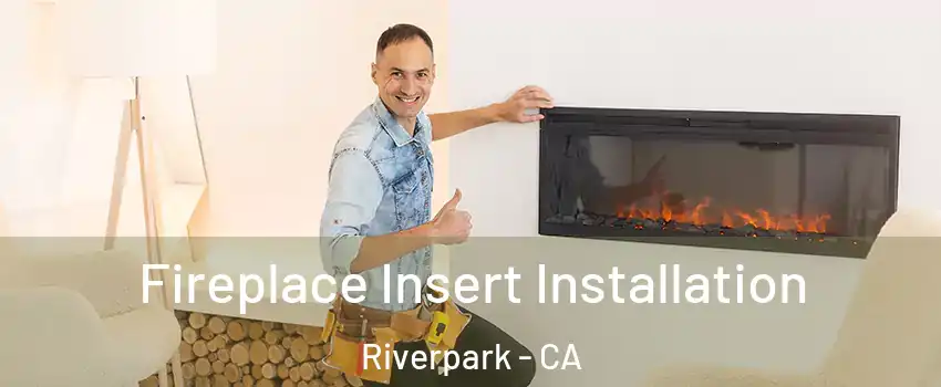 Fireplace Insert Installation Riverpark - CA
