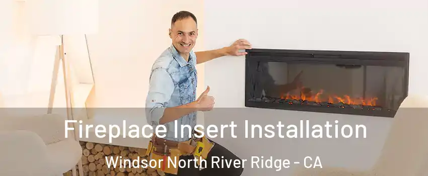 Fireplace Insert Installation Windsor North River Ridge - CA