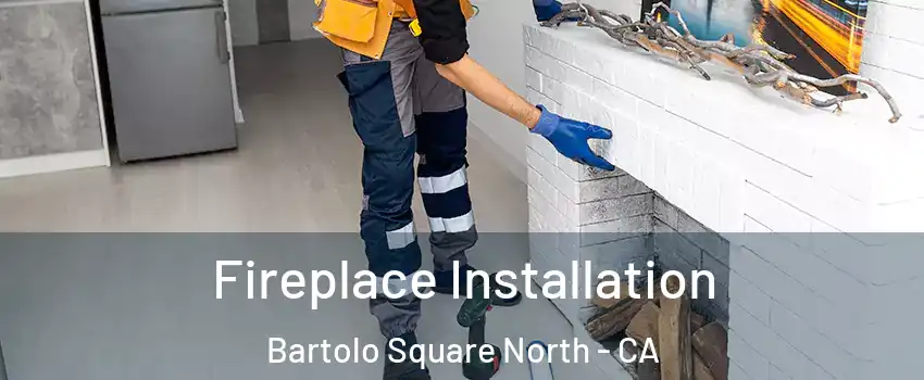Fireplace Installation Bartolo Square North - CA