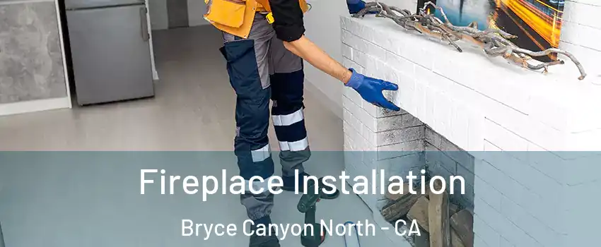 Fireplace Installation Bryce Canyon North - CA