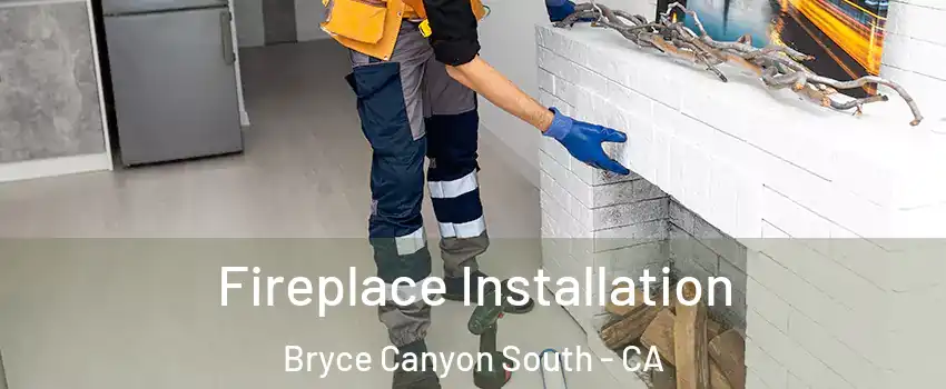 Fireplace Installation Bryce Canyon South - CA