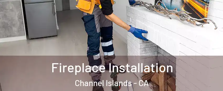 Fireplace Installation Channel Islands - CA