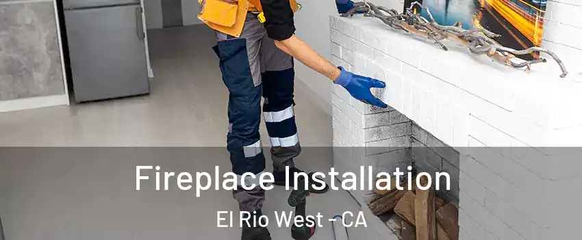 Fireplace Installation El Rio West - CA