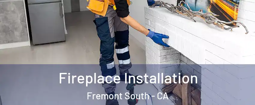 Fireplace Installation Fremont South - CA