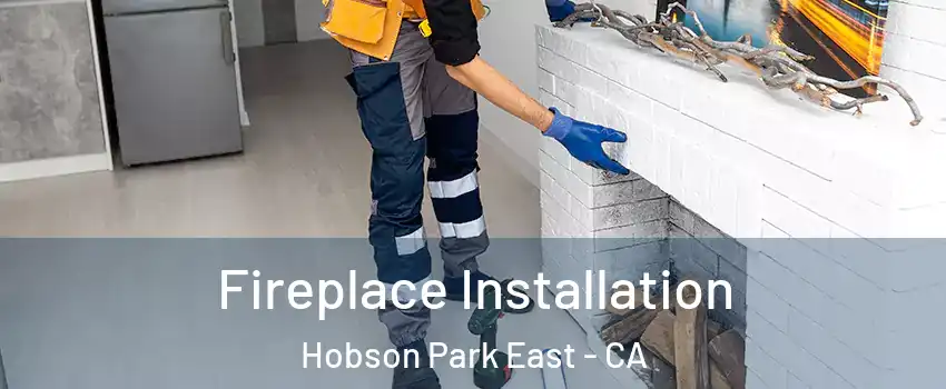 Fireplace Installation Hobson Park East - CA