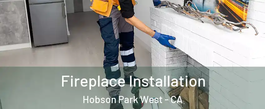Fireplace Installation Hobson Park West - CA