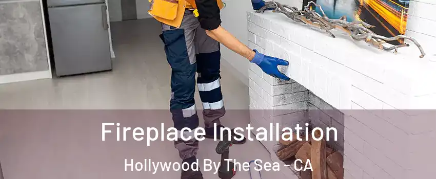 Fireplace Installation Hollywood By The Sea - CA