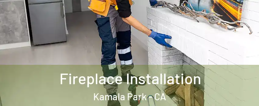 Fireplace Installation Kamala Park - CA
