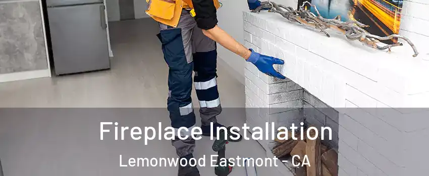 Fireplace Installation Lemonwood Eastmont - CA