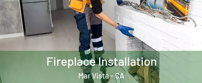 Fireplace Installation Mar Vista - CA