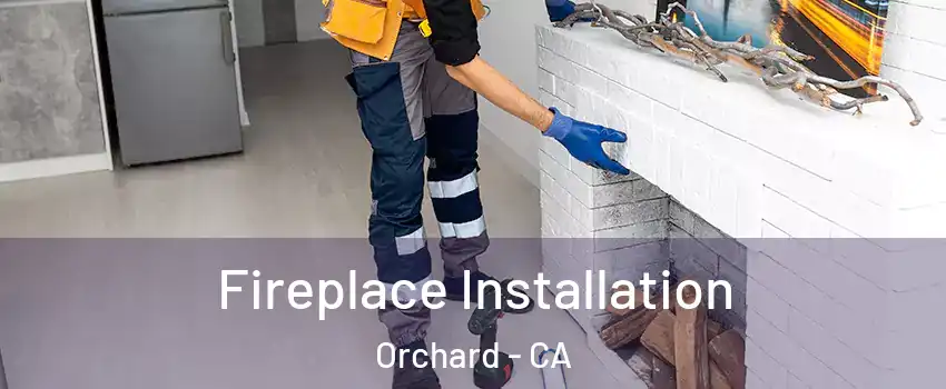 Fireplace Installation Orchard - CA